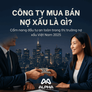 Công ty mua bán nợ xấu là gì? Cầm nang bỏ tui cho nhà đầu tư